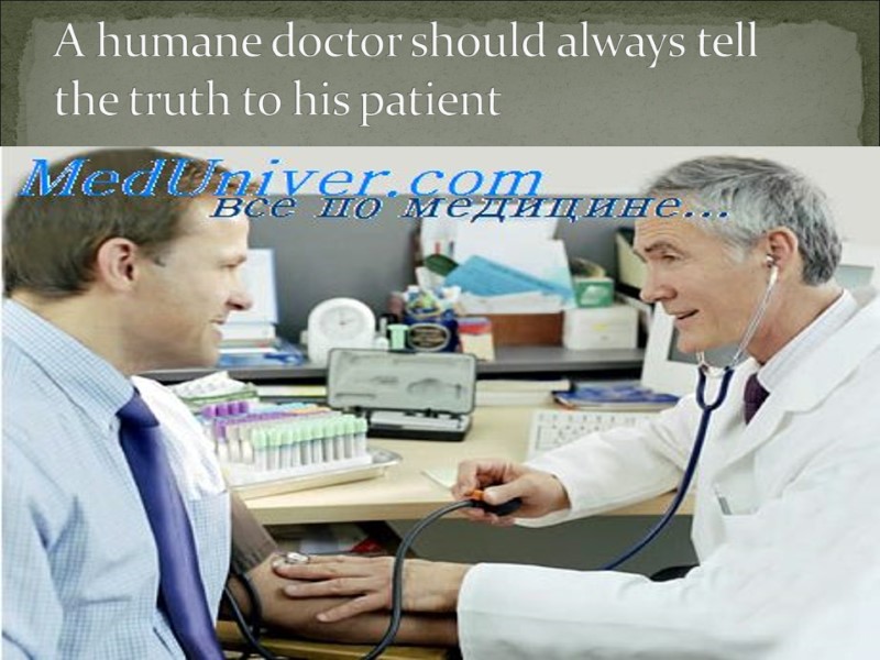 A humane doctor should always tell the truth to his patient